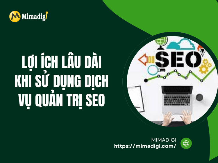 Lợi ích lâu dài khi sử dụng dịch vụ quản trị SEO tại MIMA