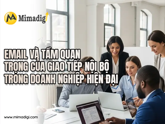 Email doanh nghiệp nâng cao khả năng giao tiếp nội bộ tại mimadigi