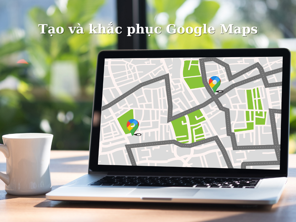 Hướng dẫn tạo và cách khắc phục bị tạm ngưng Google Maps Doanh Nghiệp