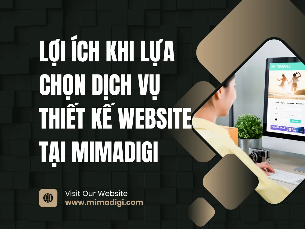 Lợi Ích Khi Lựa Chọn Dịch Vụ Thiết Kế Website tại MIMADIGI