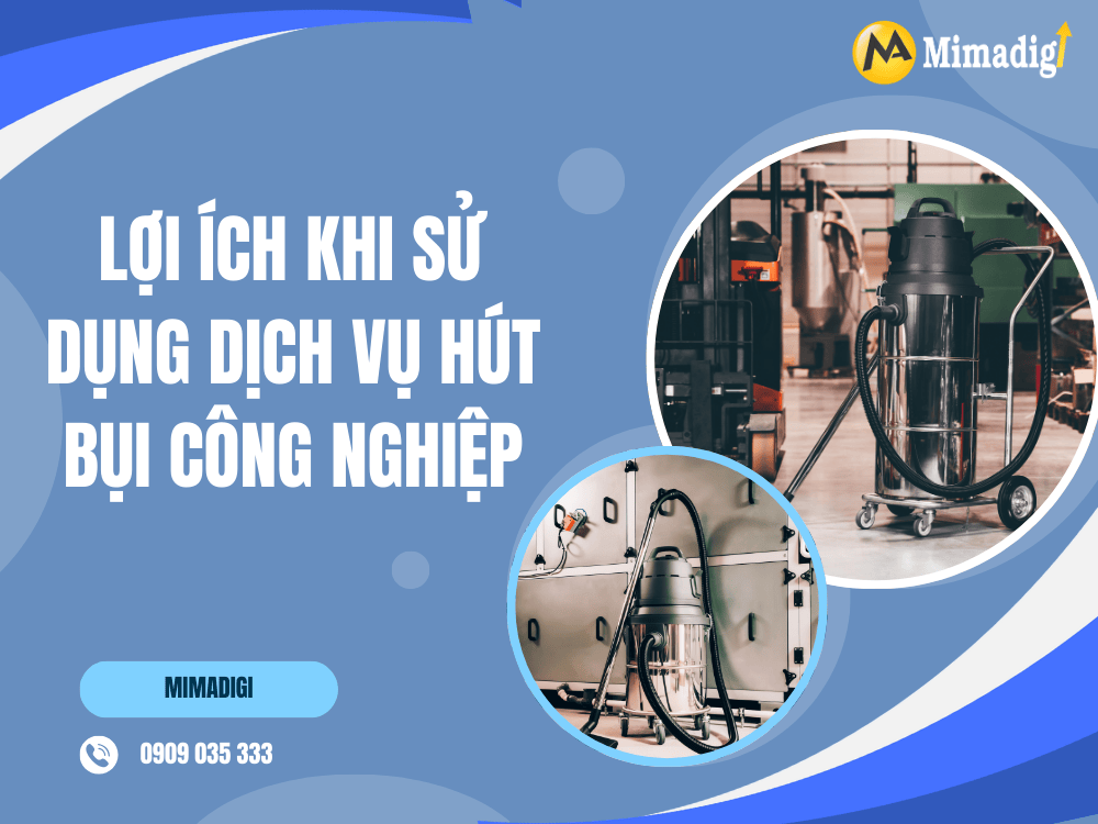 Lợi ích khi sử dụng dịch vụ hút bụi công nghiệp tại MIMA