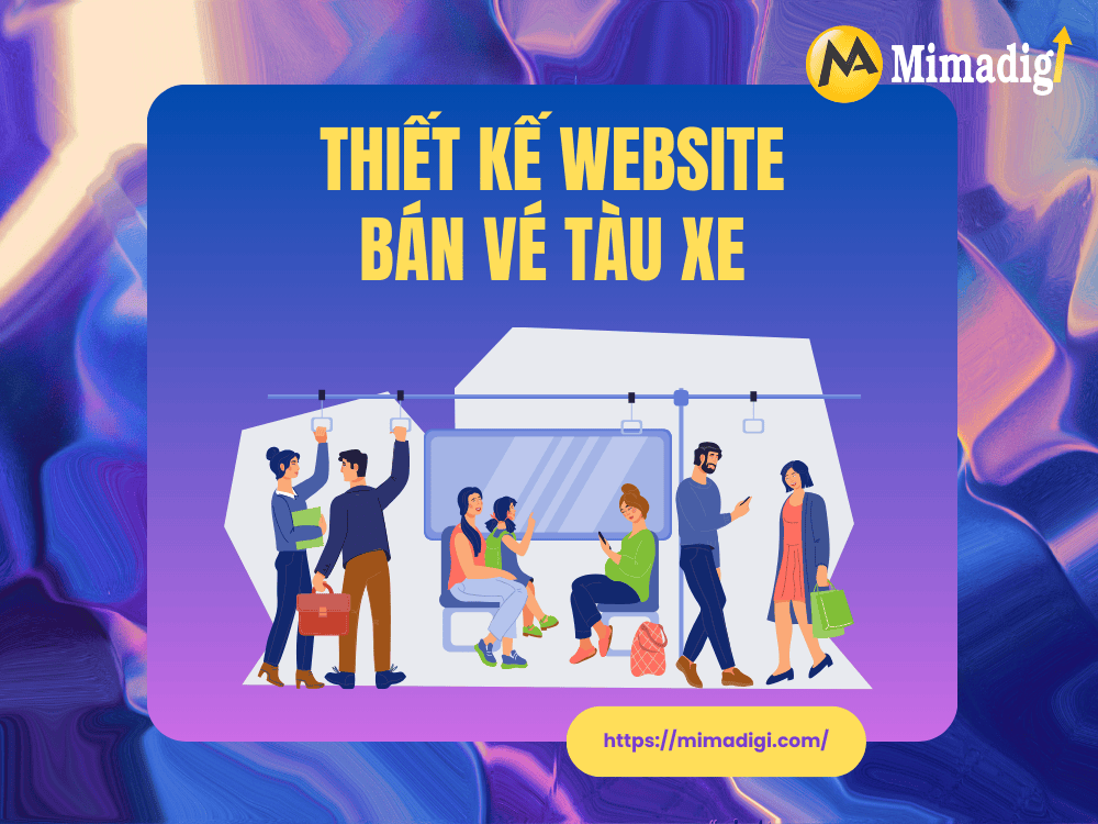 Lý Do Bạn Cần Thiết Kế Website Bán Vé Tàu Xe? tại MIMA