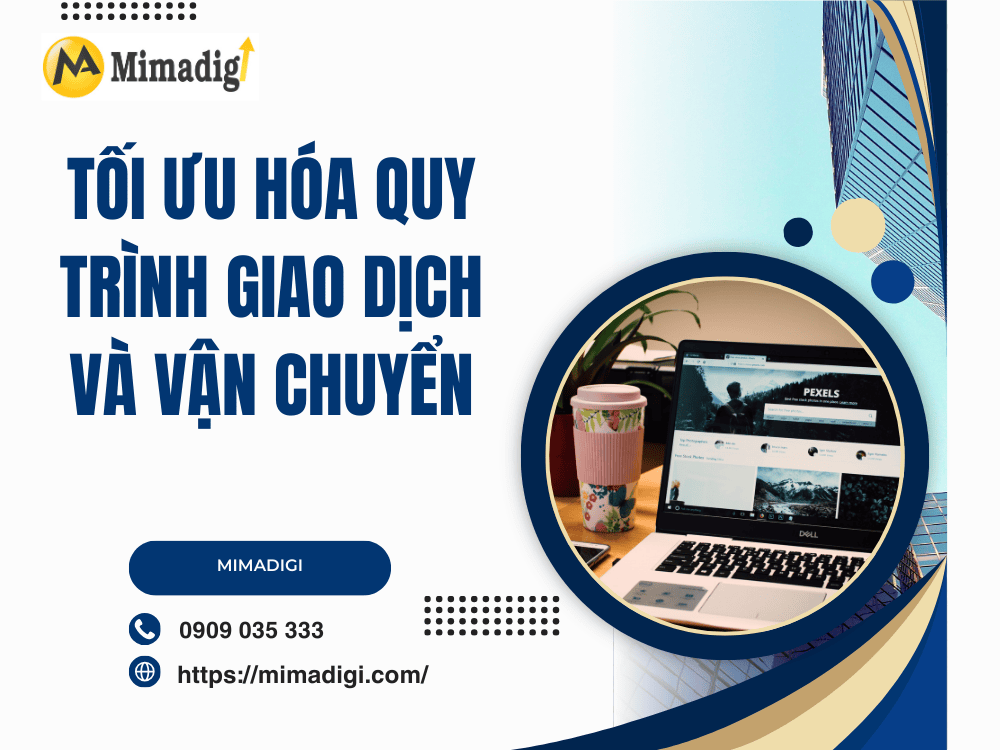 Tối ưu hóa quy trình giao dịch và vận chuyển tại MIMA