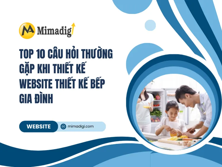 Top 10 câu hỏi thường gặp khi Thiết kế website thiết kế bếp gia đình tại mima