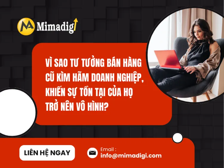 Vì sao tư tưởng bán hàng cũ kìm hãm doanh nghiệp, khiến sự tồn tại của họ trở nên vô hình? tại mima