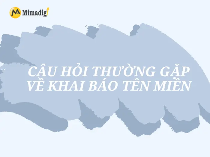 Câu hỏi thường gặp về khai báo tên miền