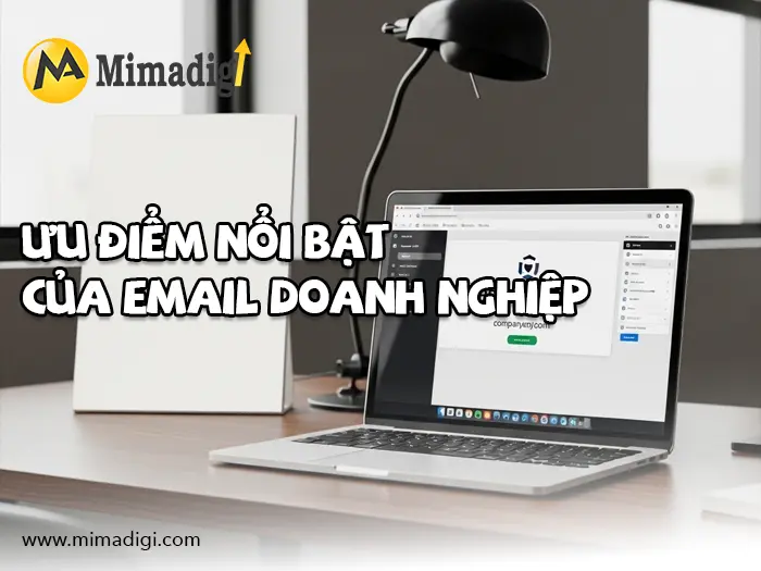 Ưu điểm khi sử dụng email doanh nghiệp thay vì email miễn phí tại mimadigi